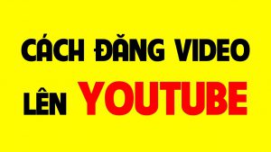 cách đăng video lên youtube