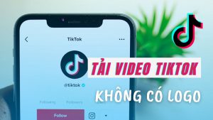 Tải video Tik tok không có logo trên điện thoại,máy tính