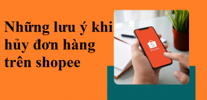 Những lưu ý khi hủy đơn hàng trên shopee 2022