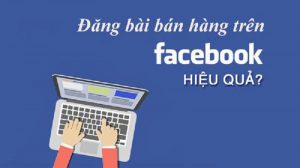 Cách đăng bài viết bán hàng trên facebook hiệu quả