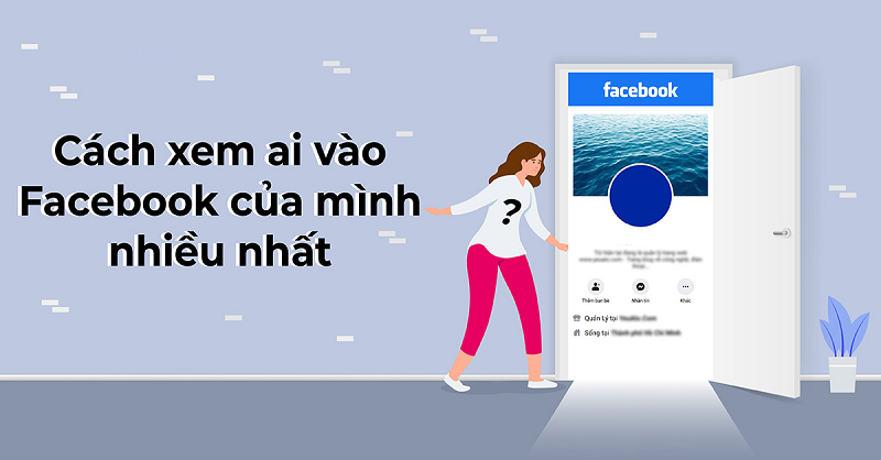 Cách xem ai vào Facebook của mình nhiều nhất